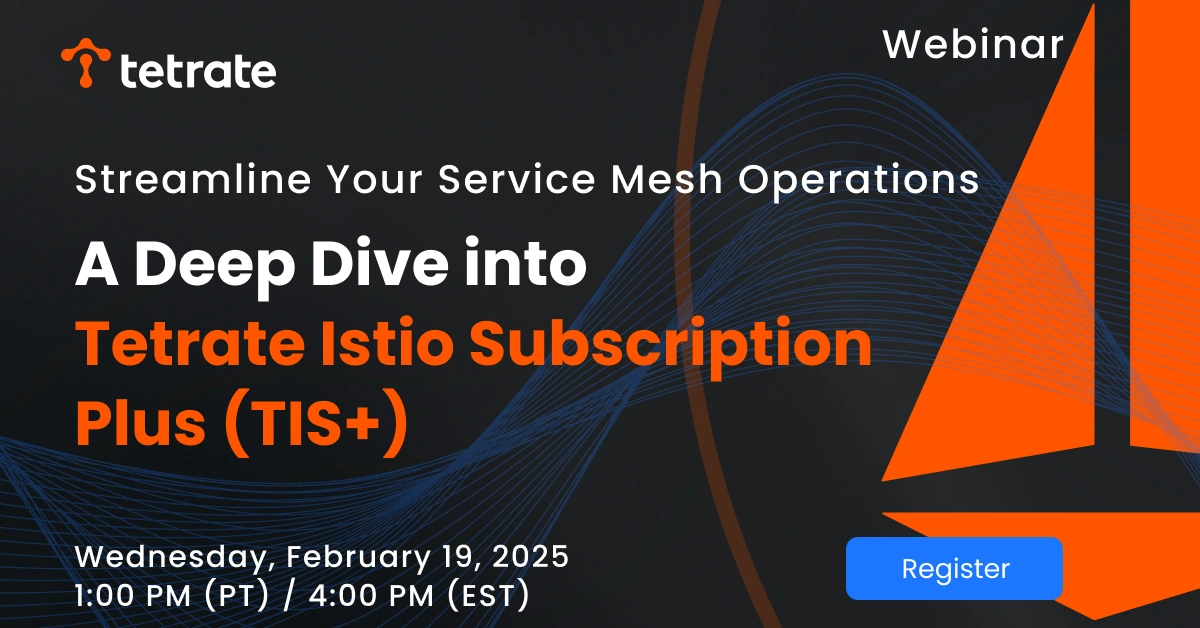 Streamline Your Service Mesh Operations: A Deep Dive into Tetrate Istio Subscription Plus (TIS+)